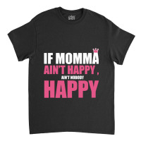 If Mama Aint Happy Aint Nobody Happy T Shirt Classic T-shirt | Artistshot