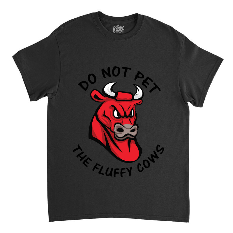 Do Not Pet The Fluffy Cow Classic  Copy Copy Classic T-shirt by JamesArtists | Artistshot