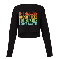 If The Love Doesn T Feel Like 90s R B Gift Idea Cropped Sweater | Artistshot