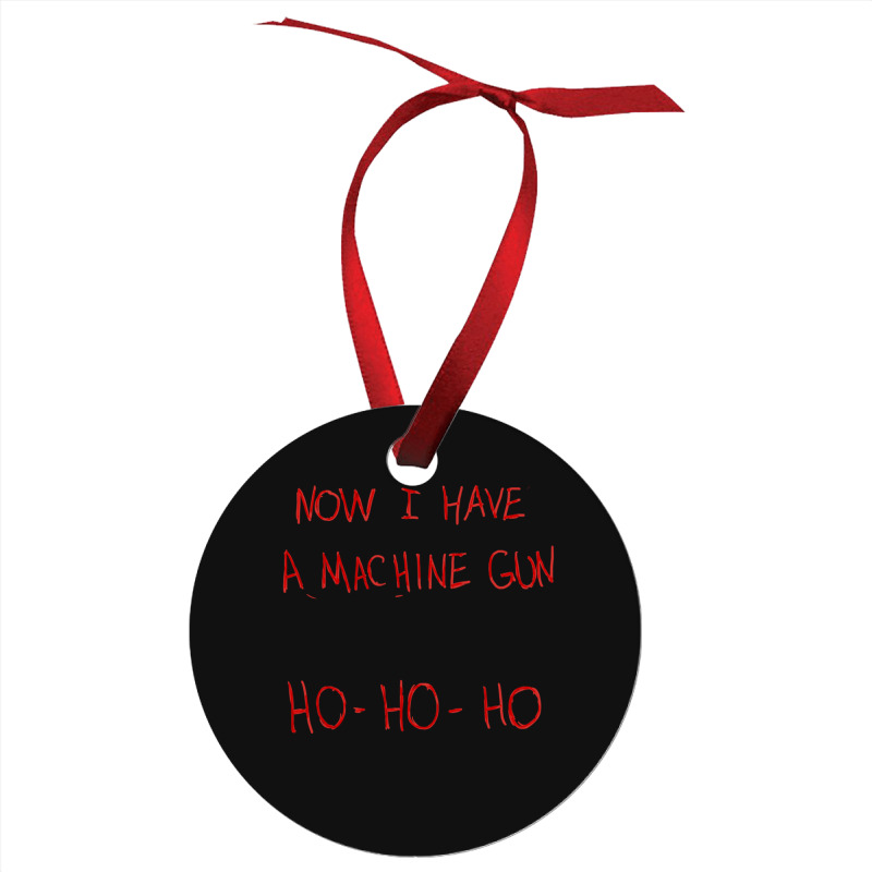 Now I Have A Machine Gun Ho-ho-ho Ornament | Artistshot