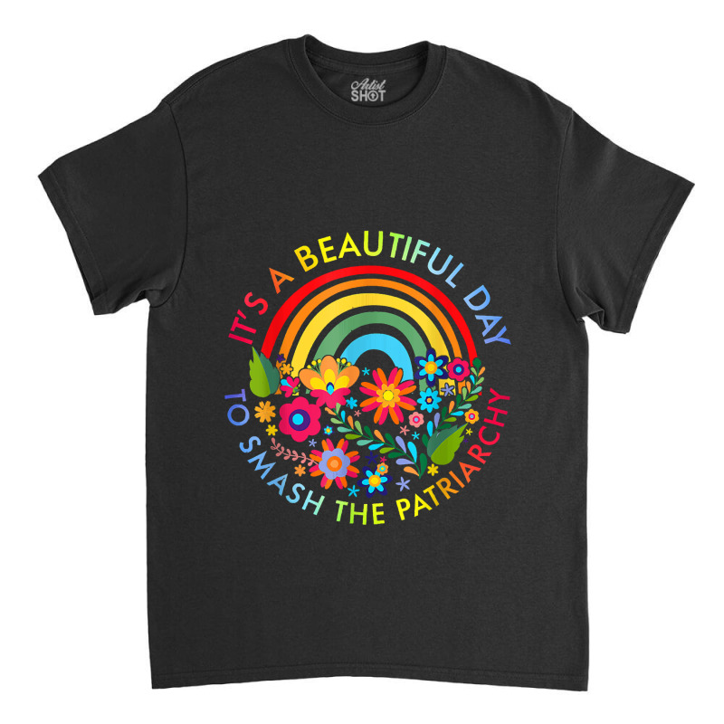 Its A Beautiful Day To Smash The Patriarchy Feminist Tee Classic T-shirt | Artistshot