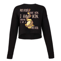 Potato Have A Skin I Have A Skin. I Am A Potato Cropped Sweater | Artistshot