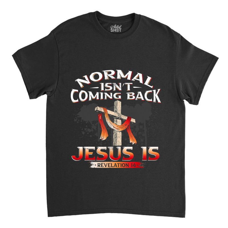 Normal Isnt Coming Back But Jesus Is Revealing Revelation 22 Classic T-shirt by AURRADILLARD | Artistshot