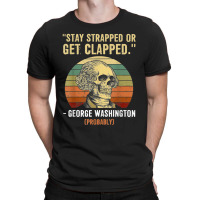 Stay Strapped Or Get Clapped George Washington T-shirt | Artistshot