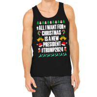 All I Want Is A New President For Christmas Trump 2024 Xmas T Shirt Tank Top | Artistshot