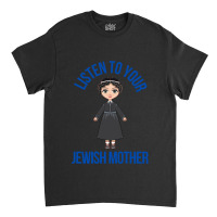 Listen To Your Jewish Mother Funny Cute Jewish Holidays Gift Classic T-shirt | Artistshot