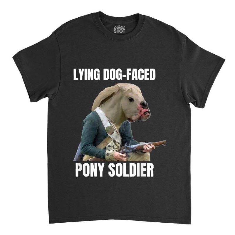 Lying Dog Faced Pony Soldier Classic T-shirt by LarryArtist | Artistshot