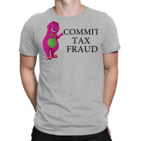 Barney Commit Tax Fraud Shirt T Shirt Tank Tops Sweatshirt Unisex T Sh T-shirt | Artistshot