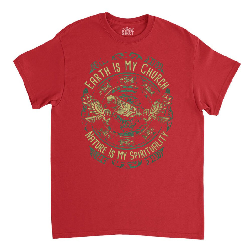 Native American Earth Is My Church Nature Is My Spirituality Classic T-shirt by kaseemsaiga3 | Artistshot