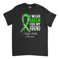 I Wear Green For My Friend Mental Health Awareness Month Classic T-shirt | Artistshot