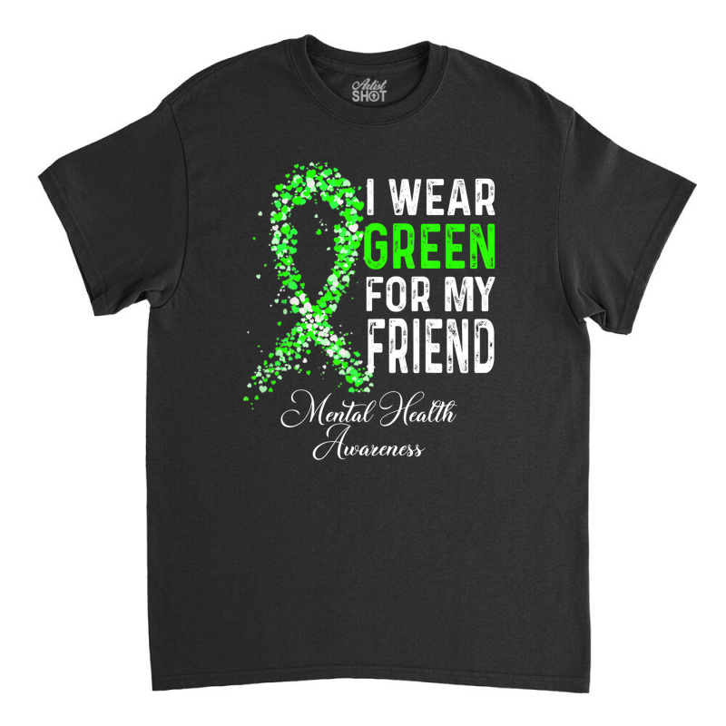 I Wear Green For My Friend Mental Health Awareness Month Classic T-shirt | Artistshot