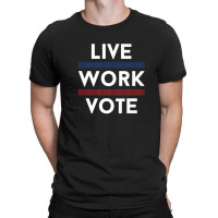 Live Work Vote 2024 Voter Us Election Political Apparel T-shirt | Artistshot