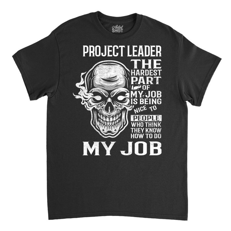 Hot Trend Project Leader T Shirt - The Hardest Part Gift 2 Item Tee Classic T-shirt by greggjvandervor | Artistshot