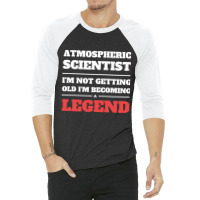 Hot Trend Atmospheric Scientist I'm Not Getting Old I'm Becoming A Leg 3/4 Sleeve Shirt | Artistshot