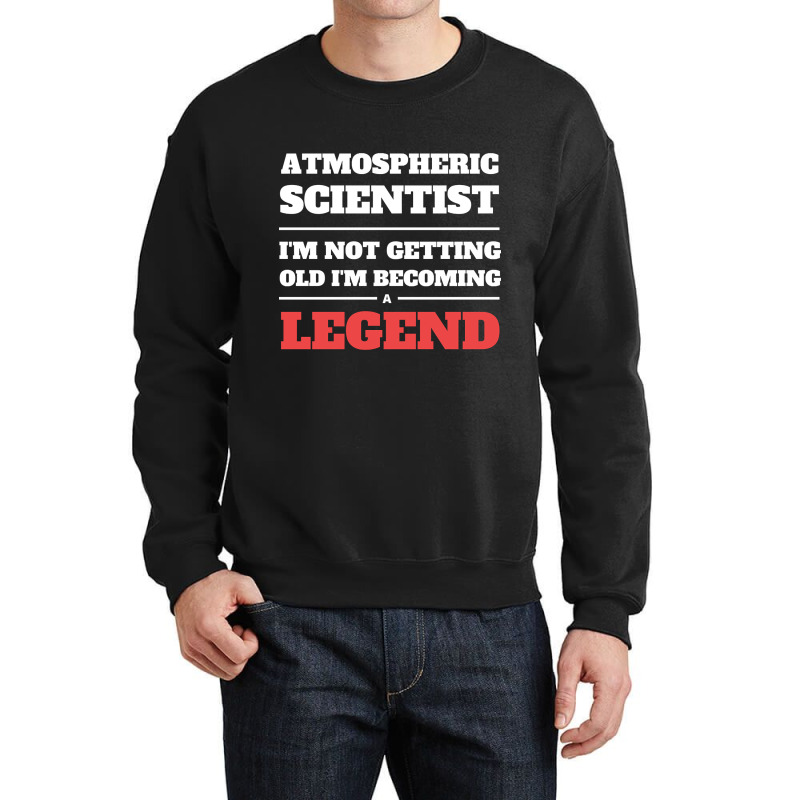 Hot Trend Atmospheric Scientist I'm Not Getting Old I'm Becoming A Leg Crewneck Sweatshirt by Jerhogen528 | Artistshot