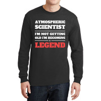 Hot Trend Atmospheric Scientist I'm Not Getting Old I'm Becoming A Leg Long Sleeve Shirts | Artistshot