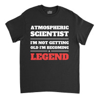 Hot Trend Atmospheric Scientist I'm Not Getting Old I'm Becoming A Leg Classic T-shirt | Artistshot