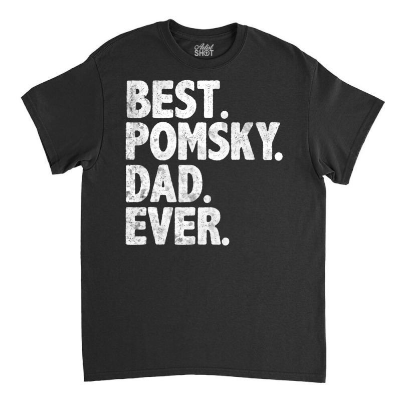 Hot Trend Best Pomsky Dad Ever Dog Owner Daddy Father's Day Classic T-shirt | Artistshot