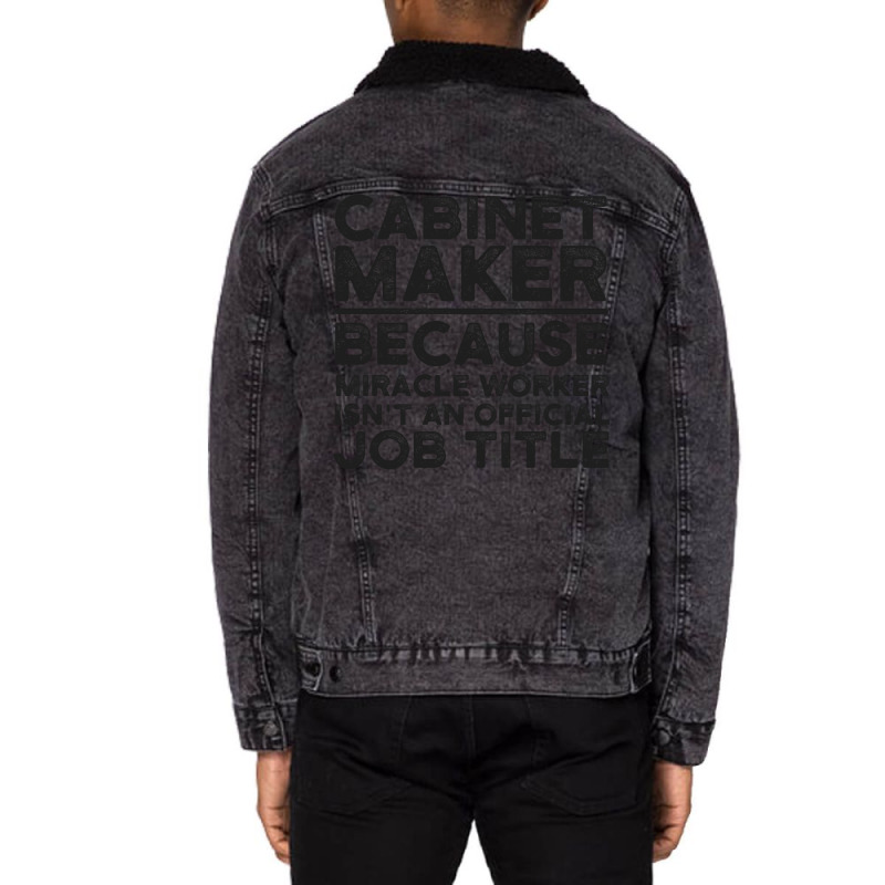 Cabinet Maker Because Miracle Worker Isn't An Official Job Title Unisex Sherpa-Lined Denim Jacket by fieldingnortheast | Artistshot