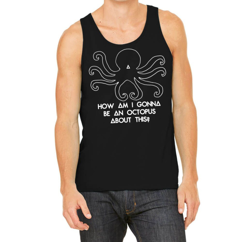 How Am I Gonna Be An Octopus Tank Top by kapoumahesov | Artistshot