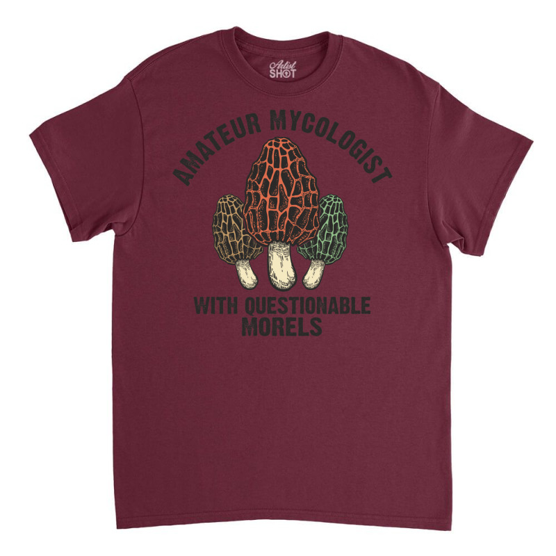 Amateur Mycologist With Questionable Morels Biology Lover Gift Classic T-shirt by perceptionannounce | Artistshot