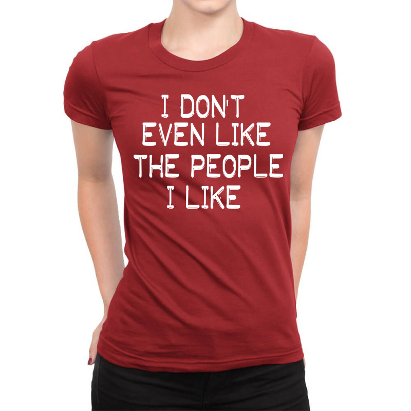 I Don't Even Lfunny Sarcastic Quote I Don't Even Like The People I Lik Ladies Fitted T-Shirt by trafalgarparched | Artistshot