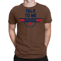 Talk To Me Goose T-shirt | Artistshot