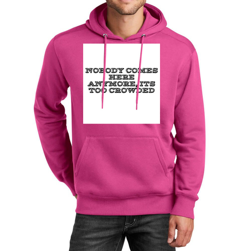 Nobody Comes Here Anymore Its Too Crowded Poster Trending Unisex Hoodie by persiefennink | Artistshot