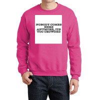 Nobody Comes Here Anymore Its Too Crowded Poster Trending Crewneck Sweatshirt | Artistshot