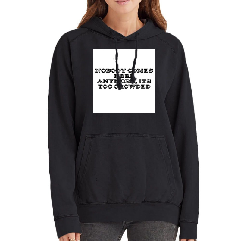 Nobody Comes Here Anymore Its Too Crowded Poster Trending Vintage Hoodie by persiefennink | Artistshot