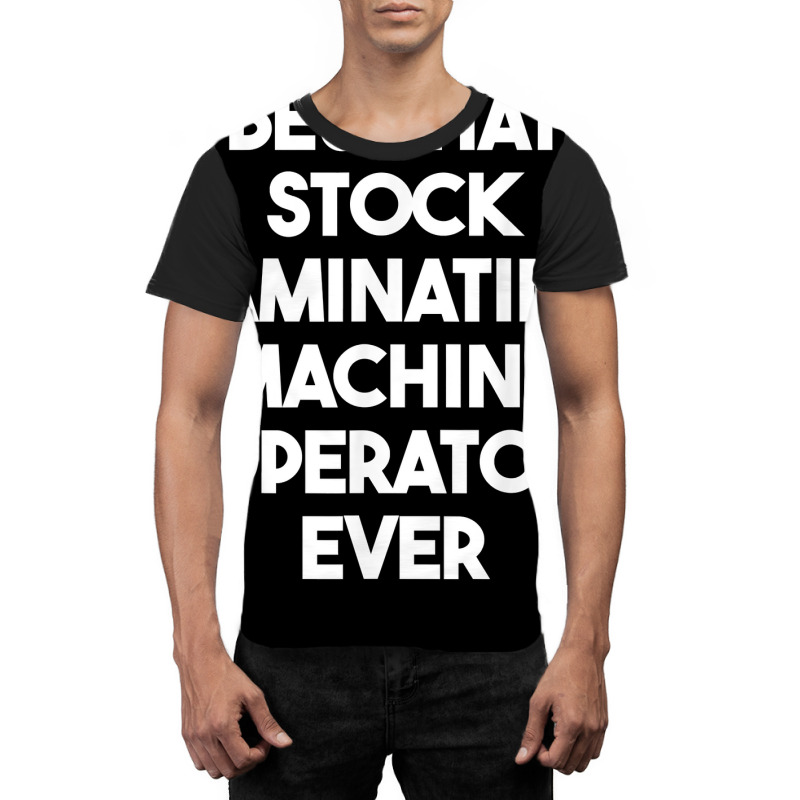 Best Hat Stock Laminating Machine Operator Ever T Shirt Graphic T-shirt by cordellwerw56r | Artistshot