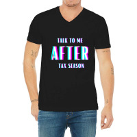 Talk To Me After Tax Season V-neck Tee | Artistshot