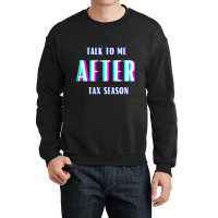 Talk To Me After Tax Season Crewneck Sweatshirt | Artistshot