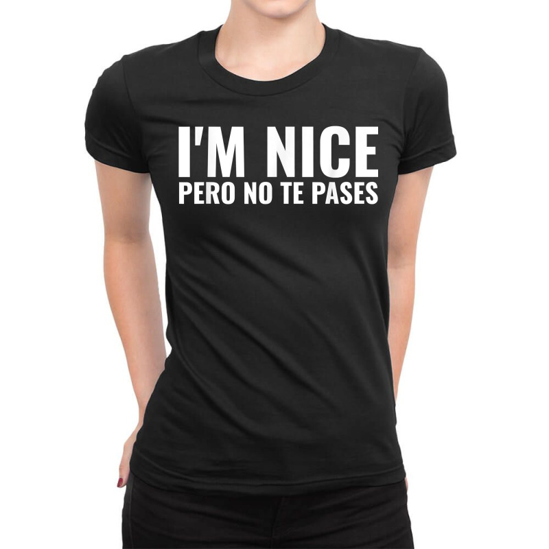 Funny Latinas Shirt, I'm Nice Pero No Te Pases T Shirt Ladies Fitted T-Shirt by calvinittgos | Artistshot