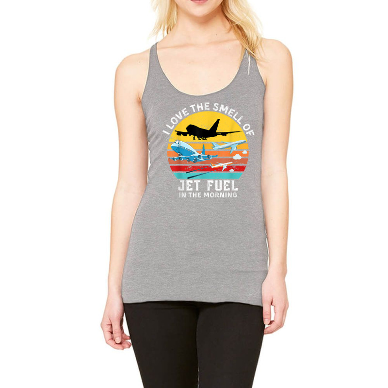 Funny Aviation I Love The Smell Of Jet Fuel In The Morning T Shirt Racerback Tank by alysestick8m7 | Artistshot