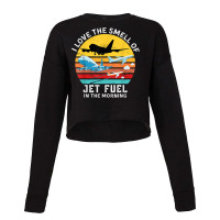 Funny Aviation I Love The Smell Of Jet Fuel In The Morning T Shirt Cropped Sweater | Artistshot