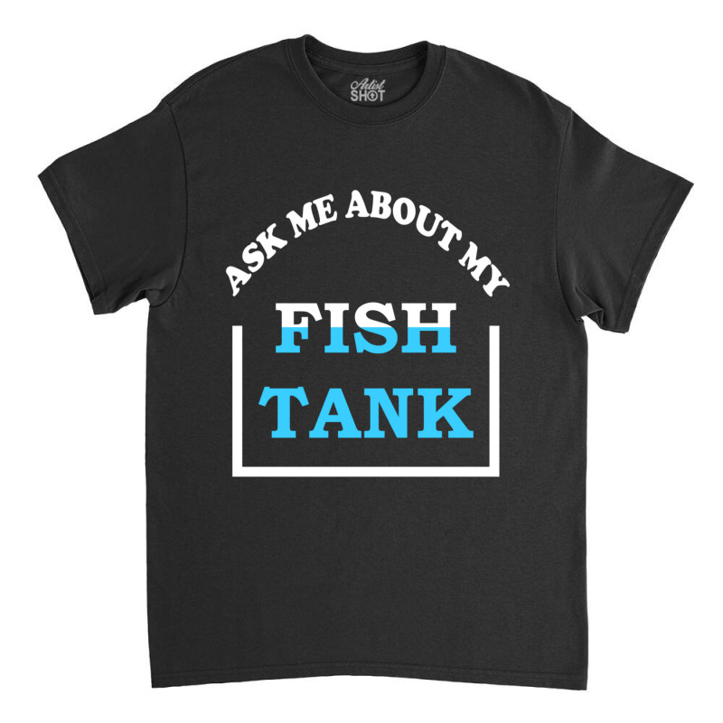 Hot Trend Ask Me About My Fish Saltwater Reef Aquarium Classic T-shirt | Artistshot