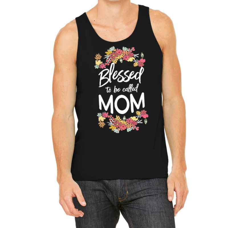 Blessed To Be Called Mom T  Shirt Blessed To Be Called Mom Floral Gift Tank Top | Artistshot