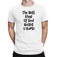 The Best Kind Of Dad Raises A Nurse T-shirt | Artistshot