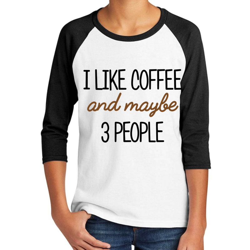 I Like Coffee And Maybe 3 People Classic Youth 3/4 Sleeve by AlexandraArtist | Artistshot