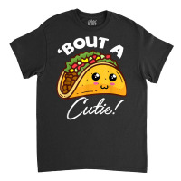 Funny Tacos Cinco De Mayo Tee About A Cutie Tacos Tee Tequil T Shirt Classic T-shirt | Artistshot