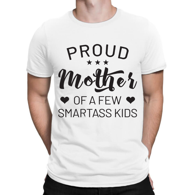 Proud Mother Of A Few Smartass Kids T-shirt | Artistshot