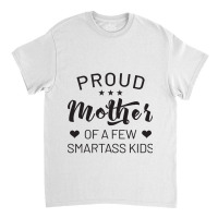 Proud Mother Of A Few Smartass Kids Classic T-shirt | Artistshot