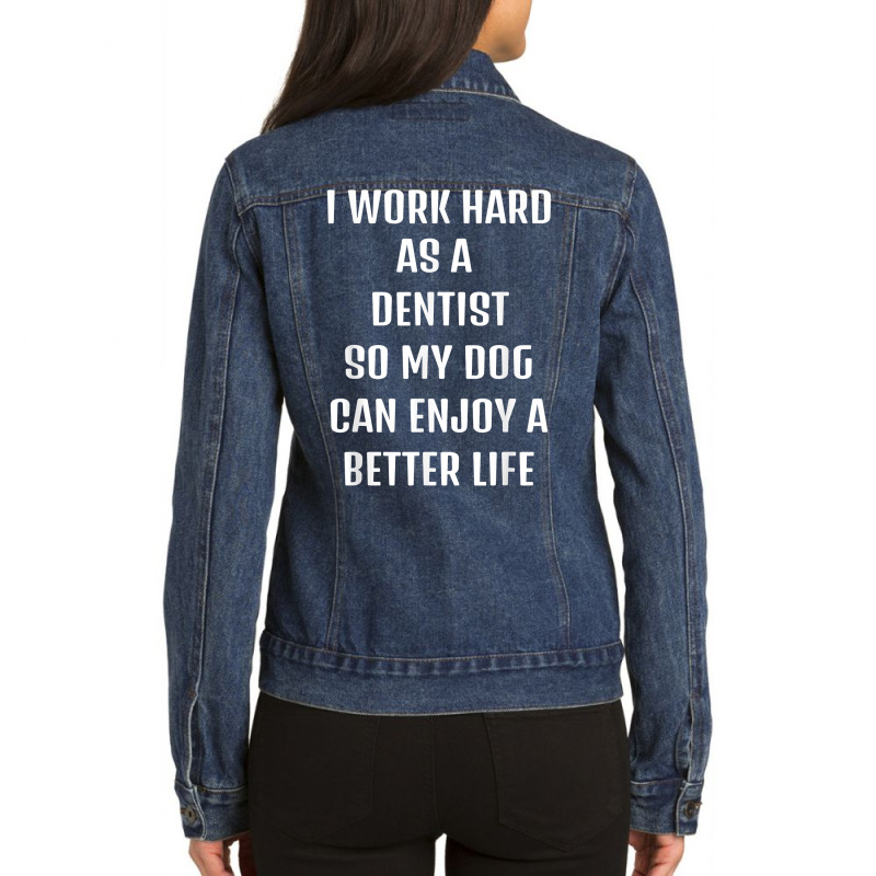 I Worked Hard As A Dentist For My Dogs Lifestyle T Shirt Ladies Denim Jacket by veroniquetour3tz | Artistshot