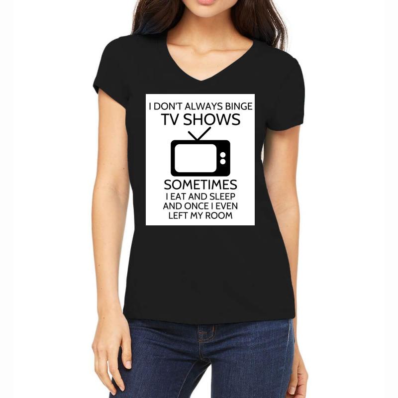 I Donx27t Always Binge Tv Shows Sometimes I Eat And Sleep And Once I E Women's V-Neck T-Shirt by wusuaamorvinc | Artistshot