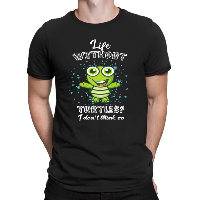 Life  Without Turtles I Don't Think T-shirt | Artistshot