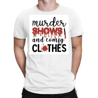 Murder Shows Comfy Clothes Funny Crime Poster Quote T-shirt | Artistshot