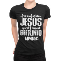 I'm Kind Like Jesus Except I Convert Beer Into Urine Grunge T Shirt Ladies Fitted T-shirt | Artistshot