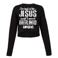 I'm Kind Like Jesus Except I Convert Beer Into Urine Grunge T Shirt Cropped Sweater | Artistshot