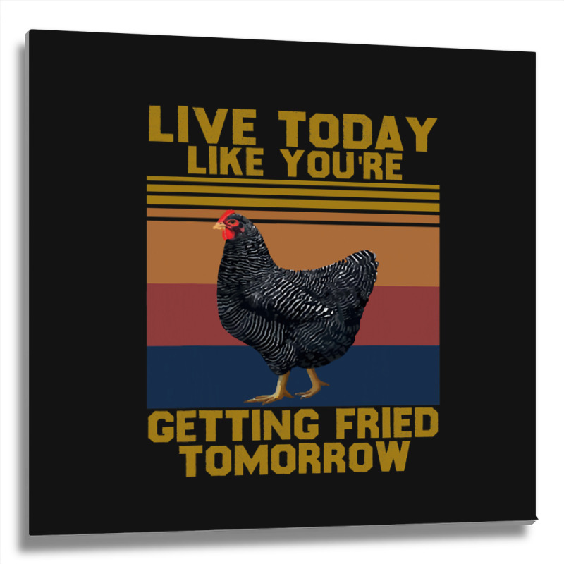 Custom Chicken Chick Live Today Like Youre Getting Fried Tomorrow 210 ...